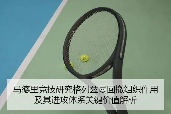 马德里竞技研究格列兹曼回撤组织作用及其进攻体系关键价值解析