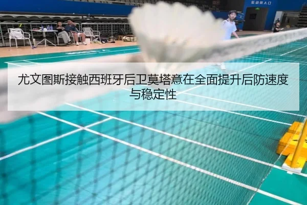 尤文图斯接触西班牙后卫莫塔意在全面提升后防速度与稳定性